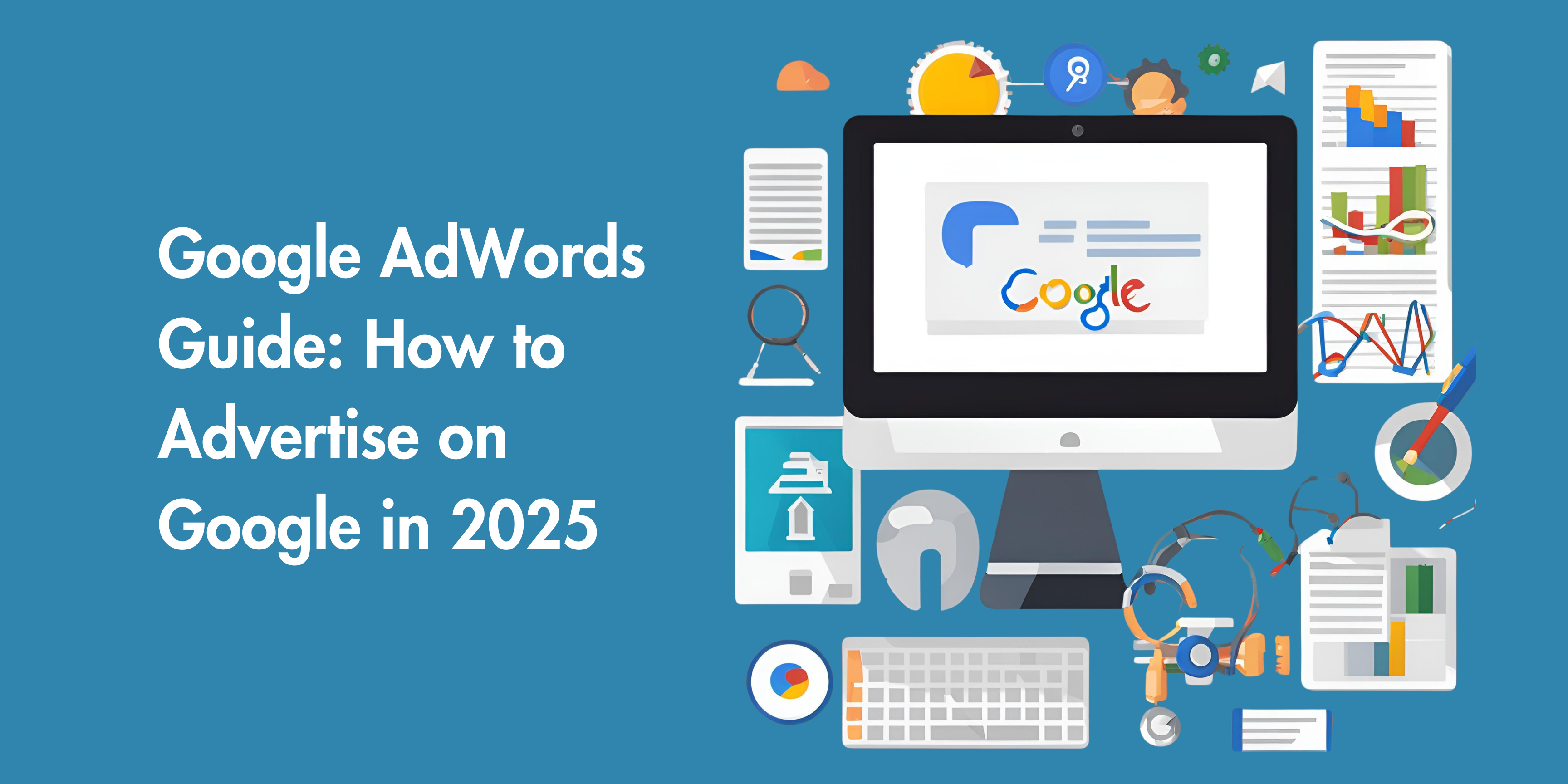 Google AdWords Guide: How to Advertise on Google in 2025 