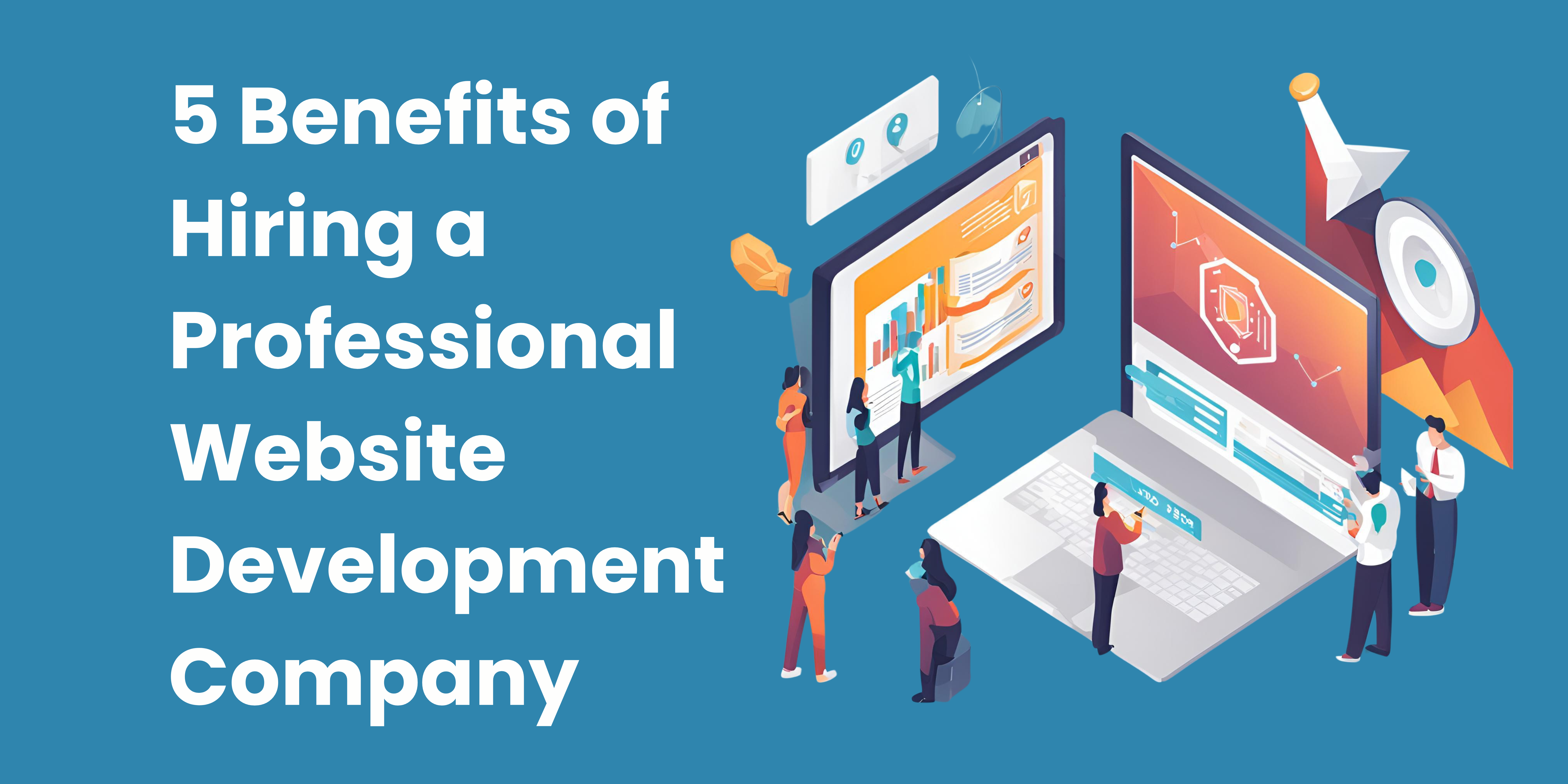 5 Benefits of Hiring a Professional Website Development Company 