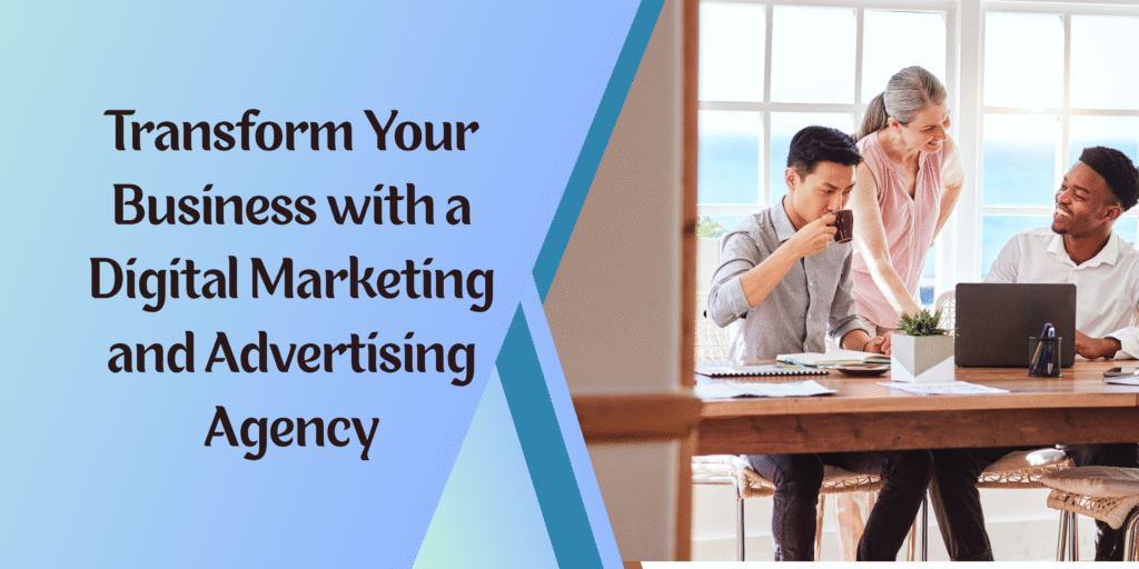 Transform Your Business with a Digital Marketing and Advertising Agency